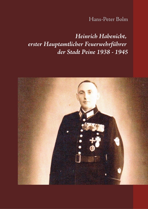 Heinrich Habenicht Hauptamtlicher Feuerwehrführer 1938-1945 in Peine -  Hans-Peter Bolm