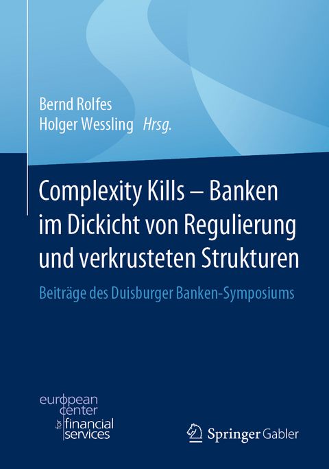 Complexity Kills - Banken im Dickicht von Regulierung und verkrusteten Strukturen - 