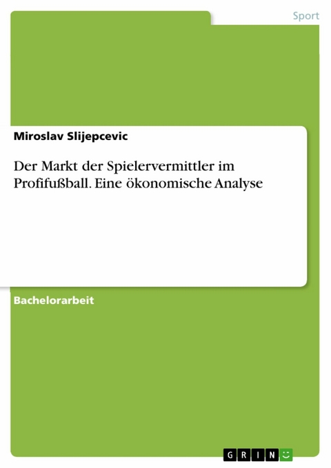 Der Markt der Spielervermittler im Profifußball. Eine ökonomische Analyse -  Miroslav Slijepcevic
