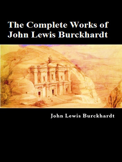 The Complete Works of John Lewis Burckhardt -  John Lewis Burckhardt