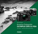 Kreative Fotografie mit Olympus OM-D & PEN -  Reinhard Wagner