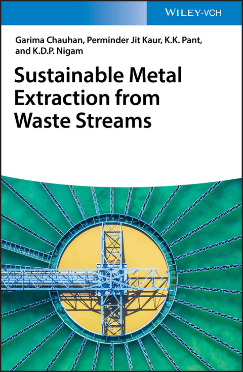 Sustainable Metal Extraction from Waste Streams - Garima Chauhan, Perminder Jit Kaur, K. K. Pant, K.D.P. Nigam