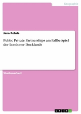 Public Private Partnerships am Fallbeispiel der Londoner Docklands - Jana Rohde