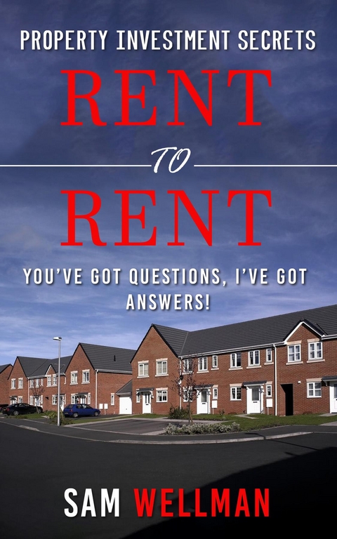 Property Investment Secrets - Rent to Rent: You've Got Questions, I've Got Answers! - Sam Wellman