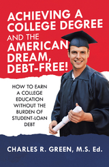 Achieving a College Degree and the American Dream, Debt-Free! - Charles R. Green M.S. Ed.