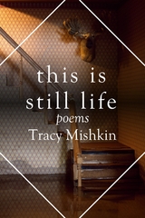 This Is Still Life: Poems -  Tracy Mishkin