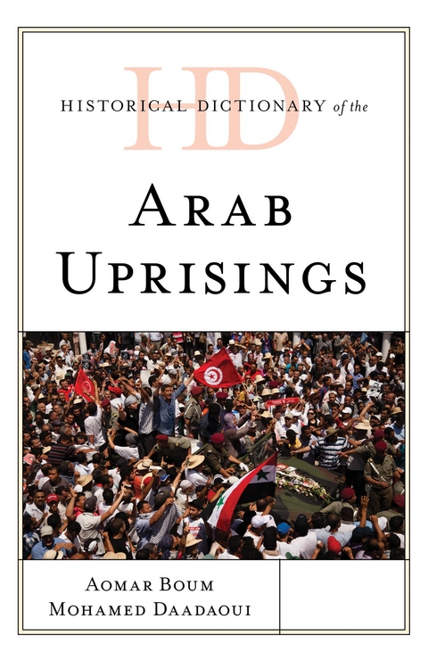 Historical Dictionary of the Arab Uprisings -  Aomar Boum,  Mohamed Daadaoui
