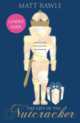 The Gift of the Nutcracker Leader Guide - Matt Rawle