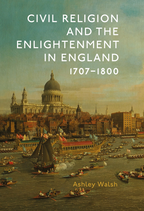 Civil Religion and the Enlightenment in England, 1707-1800 -  Ashley Walsh