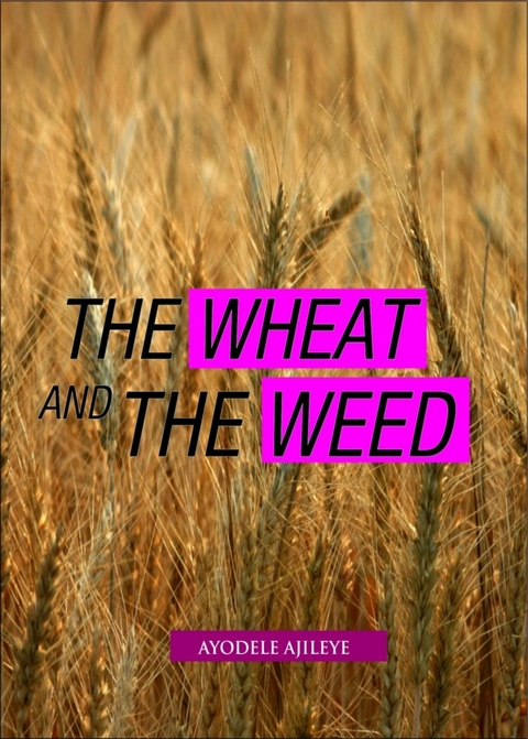 The Wheat and the Weed - Ayodele Ajileye