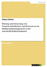 Planung und Steuerung von Verantwortlichkeiten und Ressourcen im Multiprojektmanagement in der Automobil-Zulieferindustrie - Tobias Schlotz