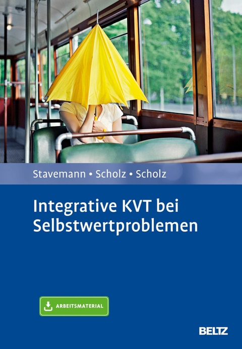 Integrative KVT bei Selbstwertproblemen -  Harlich H. Stavemann,  Andreas Scholz,  Katrin Scholz