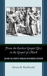 From the Earliest Gospel (Q+) to the Gospel of Mark -  Dennis R. MacDonald