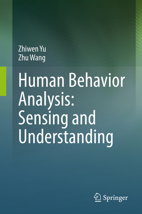 Human Behavior Analysis: Sensing and Understanding -  Zhu Wang,  Zhiwen Yu