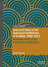 Jews and Poles in the Holocaust Exhibitions of Kraków, 1980–2013 - Janek Gryta