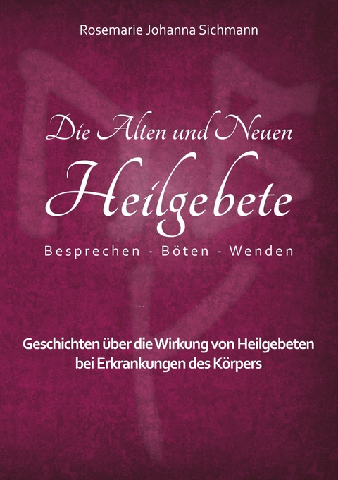 Die Alten und Neuen Heilgebete -  Rosemarie Johanna Sichmann