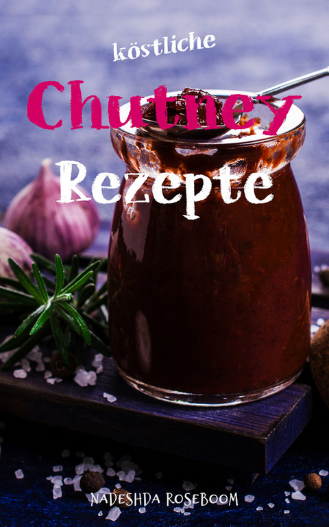 Köstliche Chutney-Rezepte - Nadeshda Roseboom