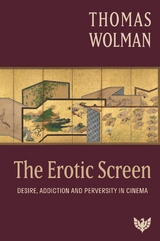 The Erotic Screen : Desire, Addiction and Perversity in Cinema -  Thomas Wolman