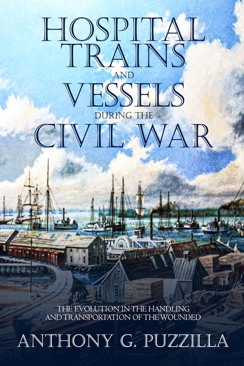 Hospital Trains and Vessels during the Civil War -  Anthony G. Puzzilla