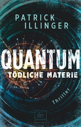 QUANTUM – Tödliche Materie - Patrick Illinger