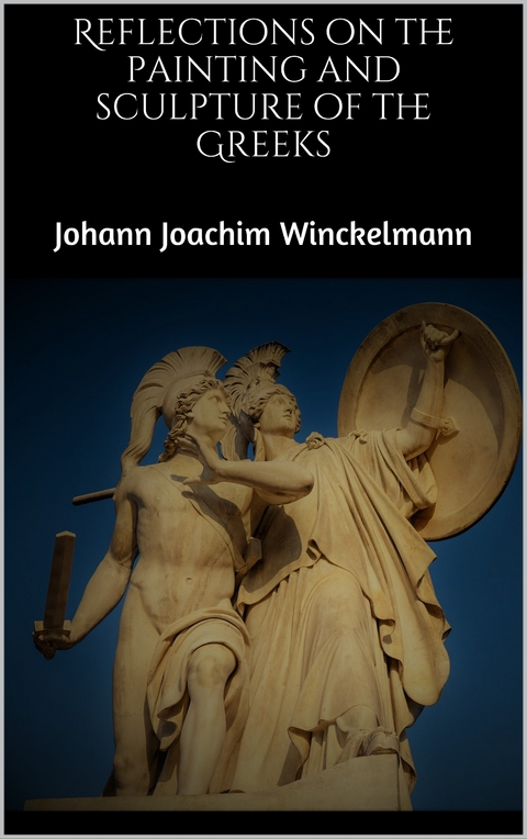 Reflections on the painting and sculpture of the Greeks - Johann Joachim Winckelmann