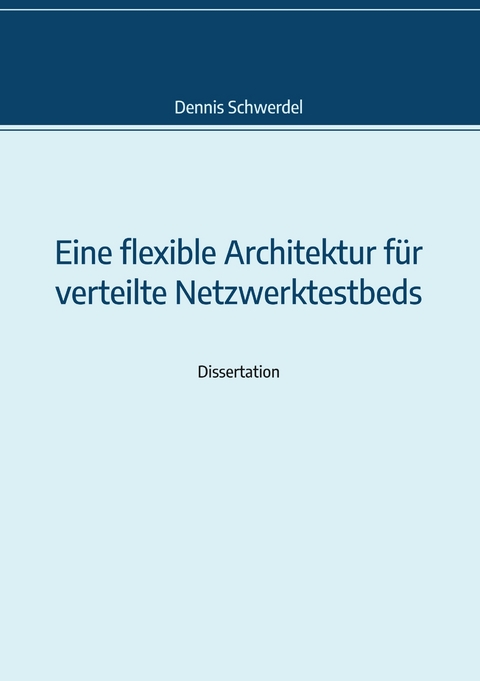 Eine flexible Architektur für verteilte Netzwerktestbeds -  Dennis Schwerdel
