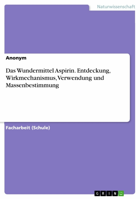 Das Wundermittel Aspirin. Entdeckung, Wirkmechanismus, Verwendung und Massenbestimmung