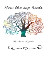 How the Sap Heals -  Muskaan Ayesha