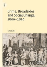 Crime, Broadsides and Social Change, 1800-1850 -  Kate Bates
