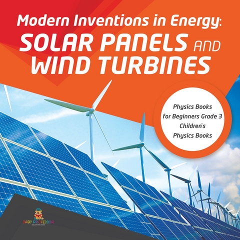 Modern Inventions in Energy : Solar Panels and Wind Turbines | Physics Books for Beginners Grade 3 | Children's Physics Books - Baby Professor