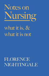 Notes on Nursing - What It Is, and What It Is Not -  F. J. Cross,  Florence Nightingale