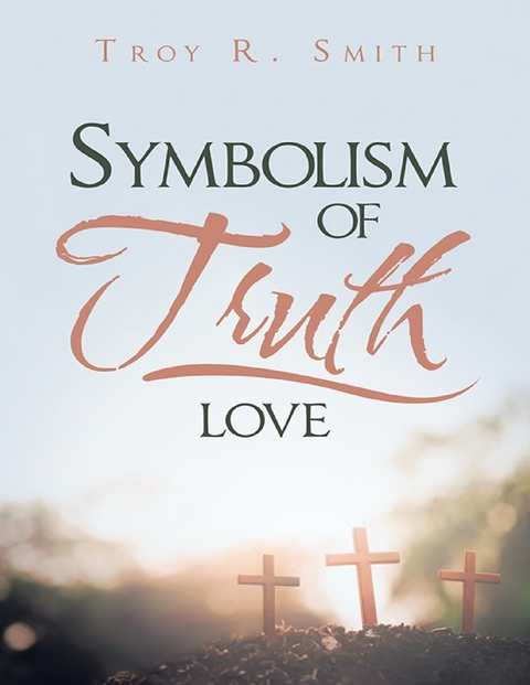 Symbolism of Truth: Love -  Smith Troy R. Smith