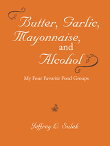 Butter, Garlic, Mayonnaise, and Alcohol -  Jeffrey L. Sulek