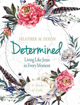 Determined - Women's Bible Study Participant Workbook -  Heather M. Dixon