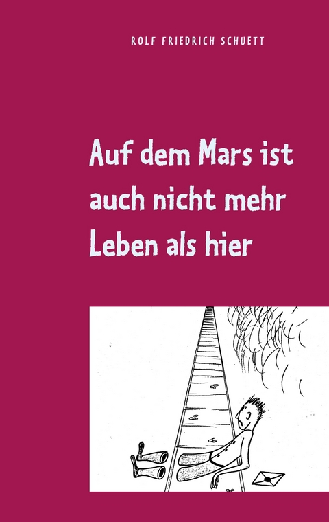 Auf dem Mars ist auch nicht mehr Leben als hier - Rolf  Friedrich Schuett
