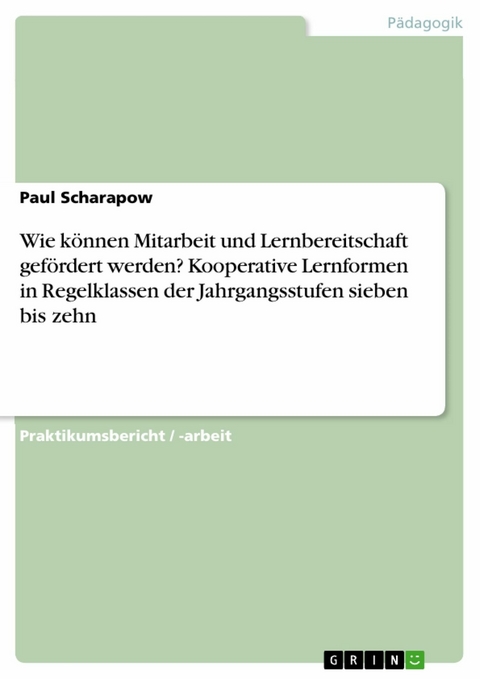 Wie können Mitarbeit und Lernbereitschaft gefördert werden? Kooperative Lernformen in Regelklassen der Jahrgangsstufen sieben bis zehn -  Paul Scharapow