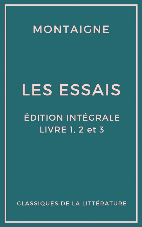 Les Essais (Édition intégrale - Livres 1, 2 et 3) - Michel de Montaigne