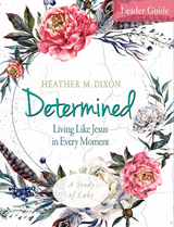 Determined - Women's Bible Study Leader Guide -  Heather M. Dixon