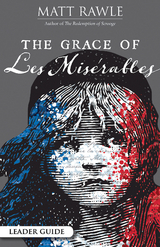 The Grace of Les Miserables Leader Guide - Matt Rawle