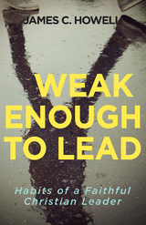 Weak Enough to Lead - James C. Howell