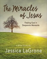 The Miracles of Jesus - Women's Bible Study Participant Workbook - Jessica Lagrone