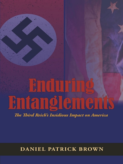 Enduring Entanglements : The Third Reich's Insidious Impact on America -  Daniel Patrick Brown