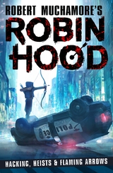 Robin Hood: Hacking, Heists & Flaming Arrows (Robert Muchamore's Robin Hood) -  Robert Muchamore