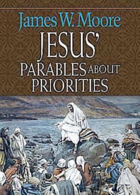 Jesus' Parables about Priorities - James W. Moore