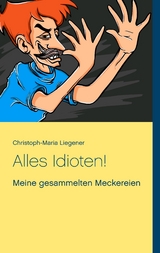 Alles Idioten! - Christoph-Maria Liegener