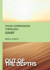 Out of the Depths: Your Companion Through Grief - Greta Smith