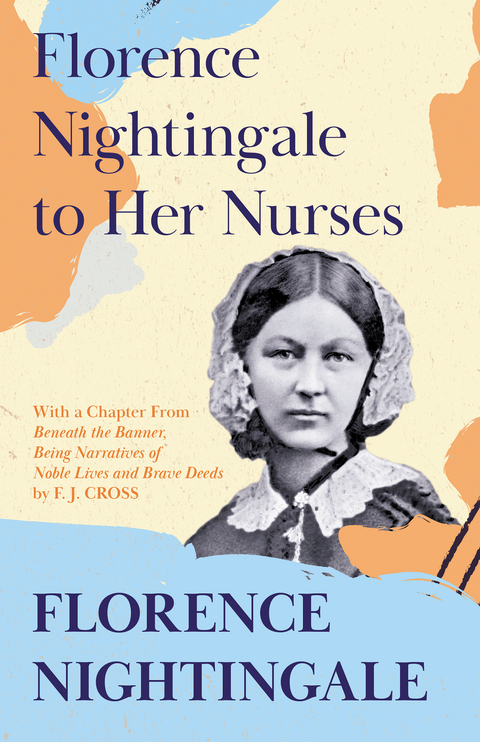 Florence Nightingale to Her Nurses -  F. J. Cross,  Florence Nightingale