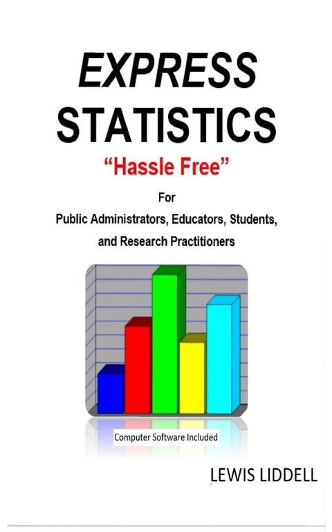EXPRESS  STATISTICS &quote;Hassle Free&quote; (R)   For Public Administrators, Educators, Students, and Research Practitioners -  Lewis Liddell