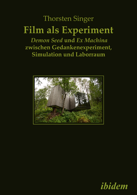 Film als Experiment: Demon Seed und Ex Machina zwischen Gedankenexperiment, Simulation und Laborraum - Thorsten Singer