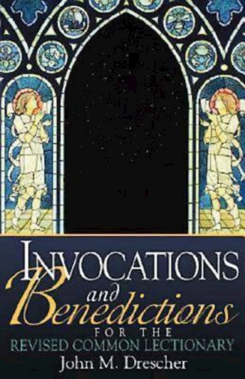 Invocations and Benedictions for the Revised Common Lectionary - John Drescher